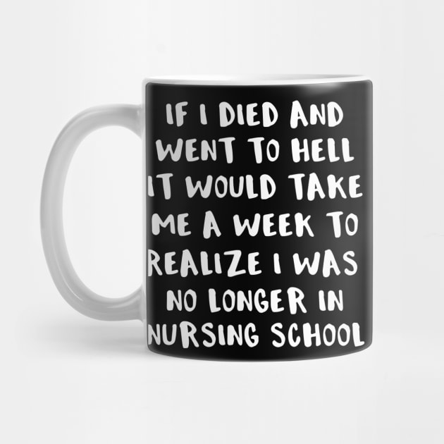 If I Died and Went to Hell It Would Take Me a Week To Realize I Was No Longer in Nursing School by LucyMacDesigns